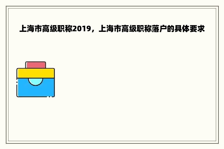 上海市高级职称2019，上海市高级职称落户的具体要求