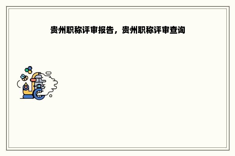 贵州职称评审报告，贵州职称评审查询