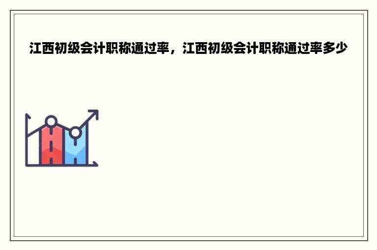 江西初级会计职称通过率，江西初级会计职称通过率多少