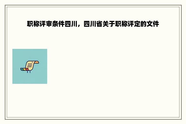 职称评审条件四川，四川省关于职称评定的文件