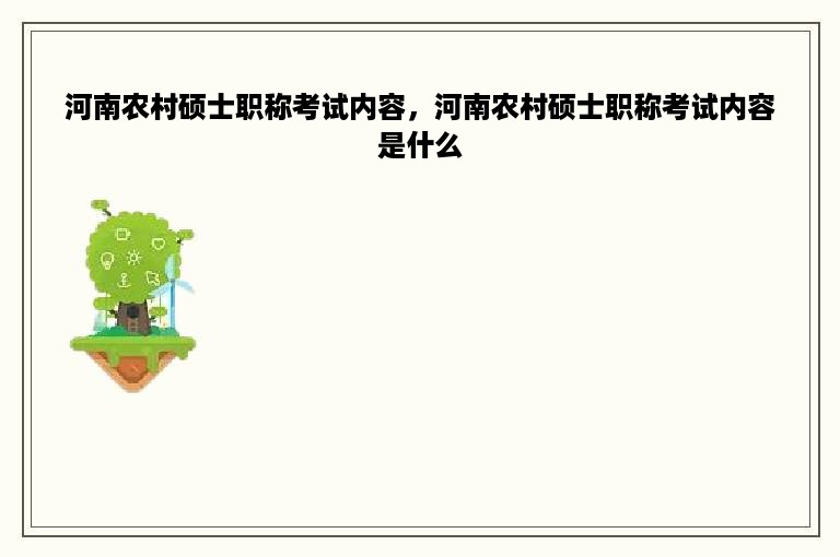 河南农村硕士职称考试内容，河南农村硕士职称考试内容是什么