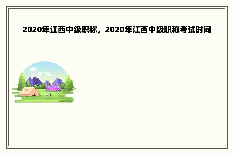 2020年江西中级职称，2020年江西中级职称考试时间