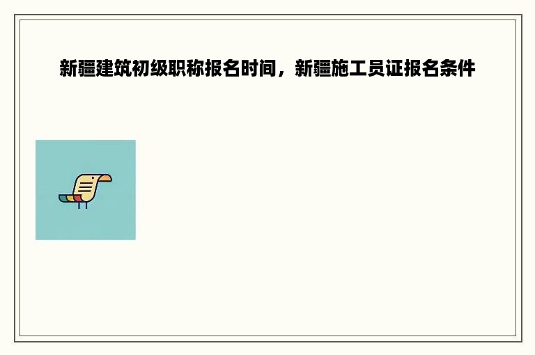 新疆建筑初级职称报名时间，新疆施工员证报名条件