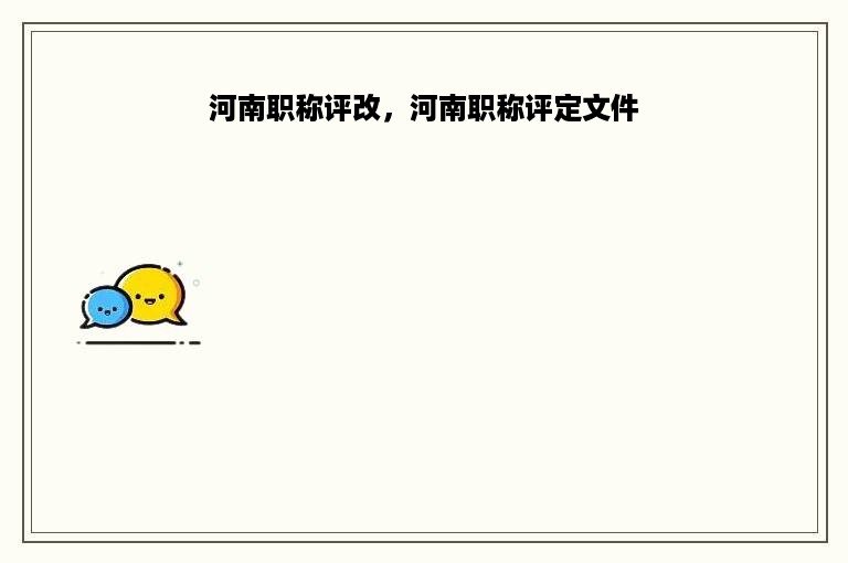 河南职称评改，河南职称评定文件