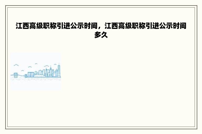 江西高级职称引进公示时间，江西高级职称引进公示时间多久