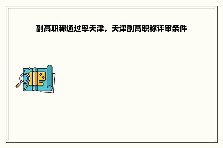 副高职称通过率天津，天津副高职称评审条件