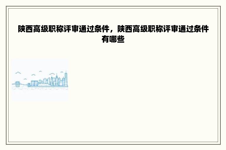 陕西高级职称评审通过条件，陕西高级职称评审通过条件有哪些
