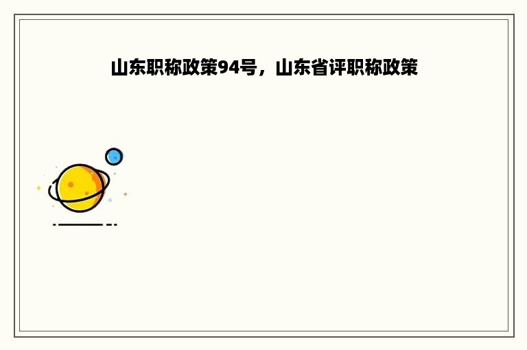 山东职称政策94号，山东省评职称政策