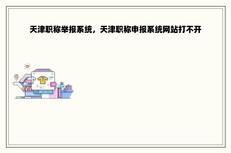 天津职称举报系统，天津职称申报系统网站打不开