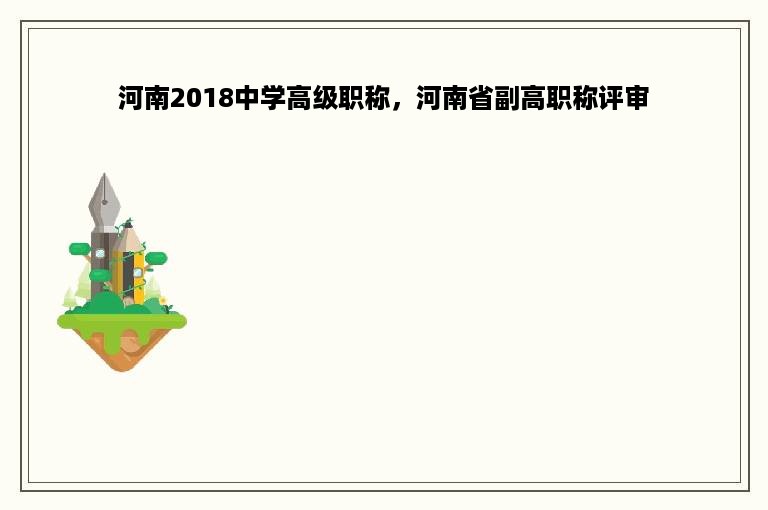 河南2018中学高级职称，河南省副高职称评审