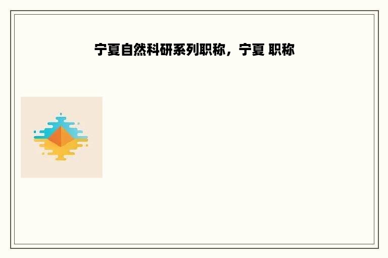 宁夏自然科研系列职称，宁夏 职称