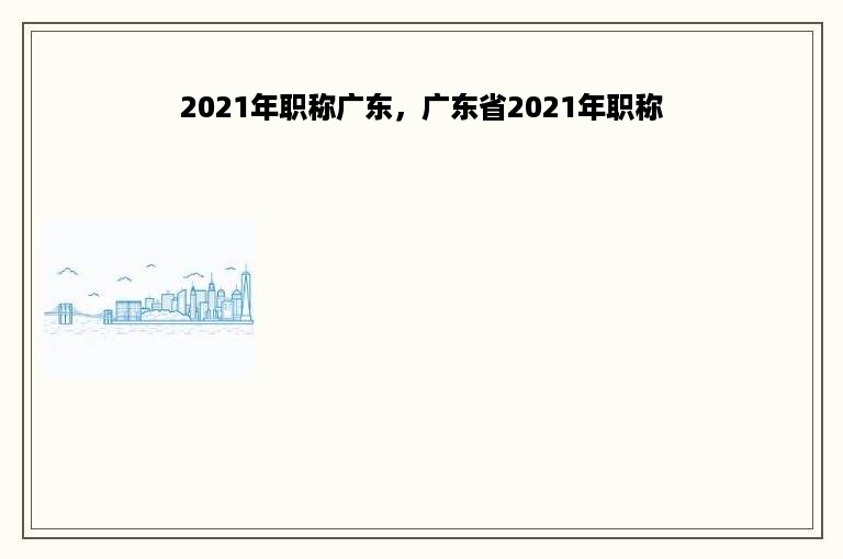 2021年职称广东，广东省2021年职称