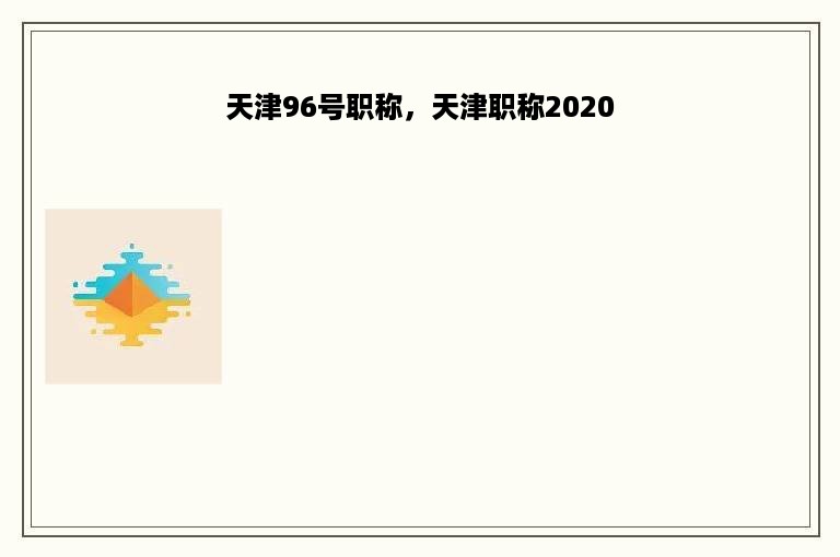 天津96号职称，天津职称2020
