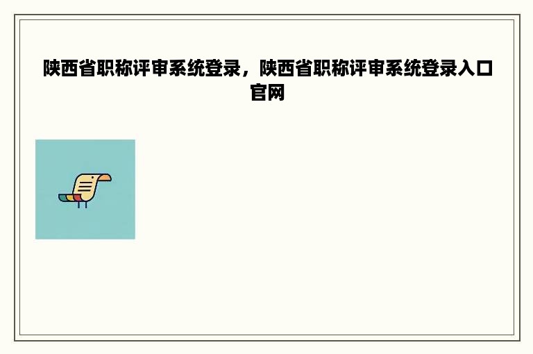 陕西省职称评审系统登录，陕西省职称评审系统登录入口官网