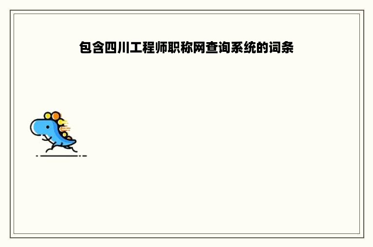 包含四川工程师职称网查询系统的词条