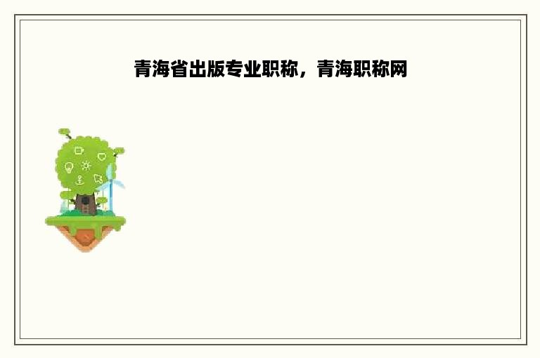 青海省出版专业职称，青海职称网