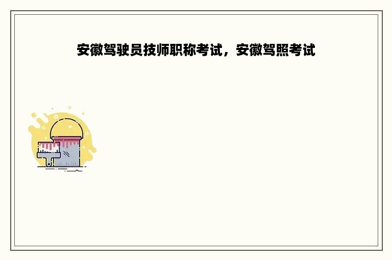 安徽驾驶员技师职称考试，安徽驾照考试