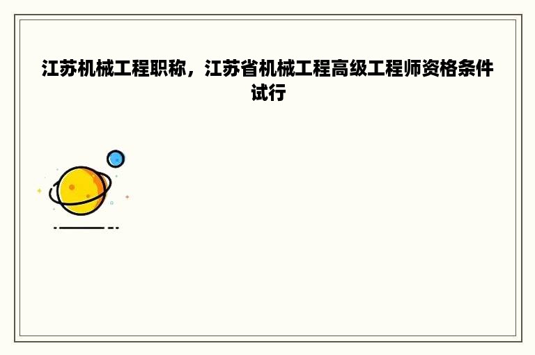 江苏机械工程职称，江苏省机械工程高级工程师资格条件试行