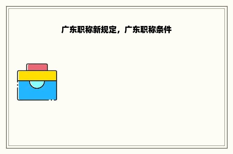 广东职称新规定，广东职称条件