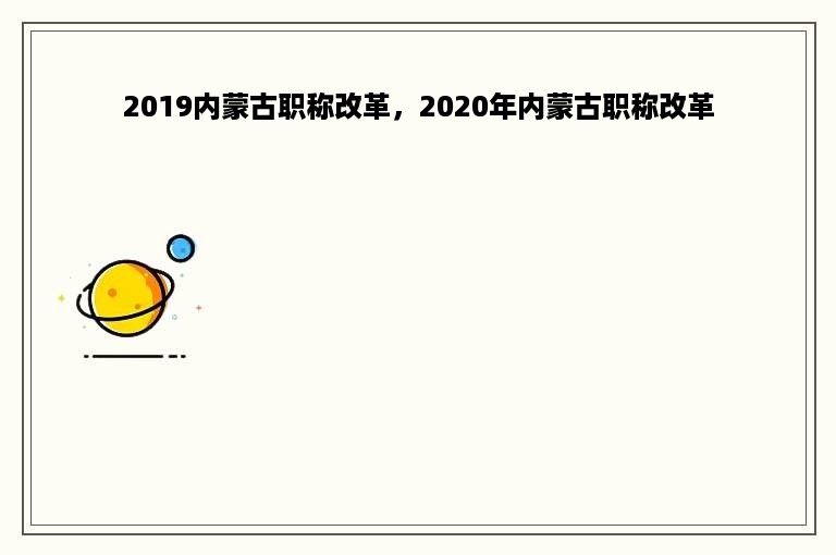 2019内蒙古职称改革，2020年内蒙古职称改革
