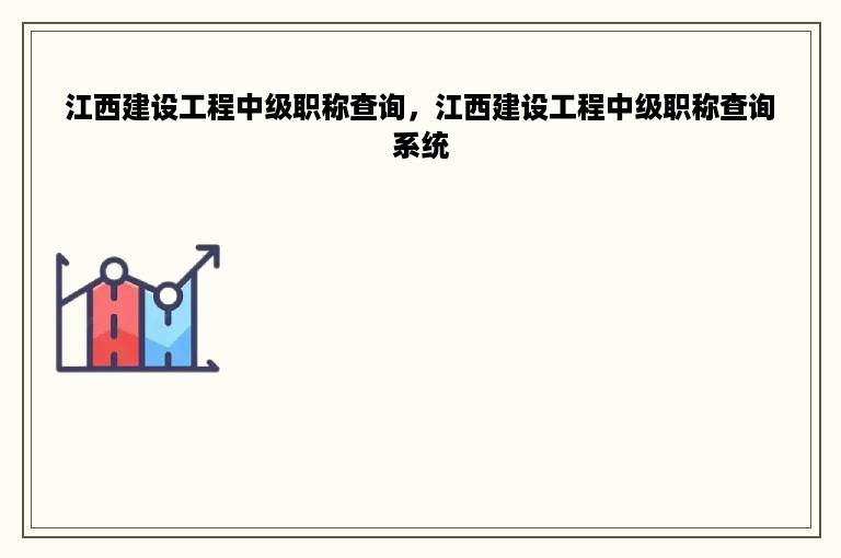 江西建设工程中级职称查询，江西建设工程中级职称查询系统
