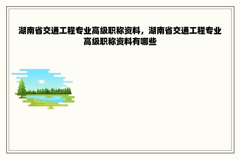 湖南省交通工程专业高级职称资料，湖南省交通工程专业高级职称资料有哪些