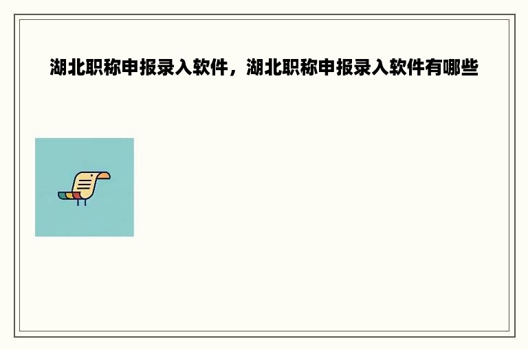 湖北职称申报录入软件，湖北职称申报录入软件有哪些
