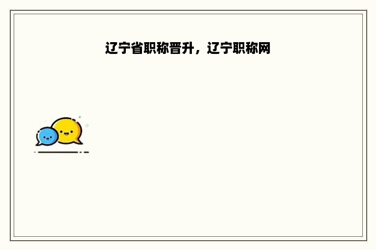 辽宁省职称晋升，辽宁职称网