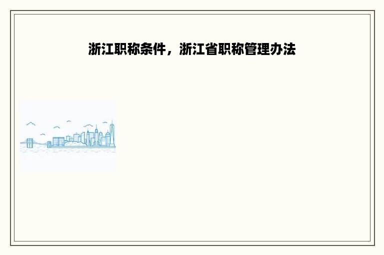 浙江职称条件，浙江省职称管理办法
