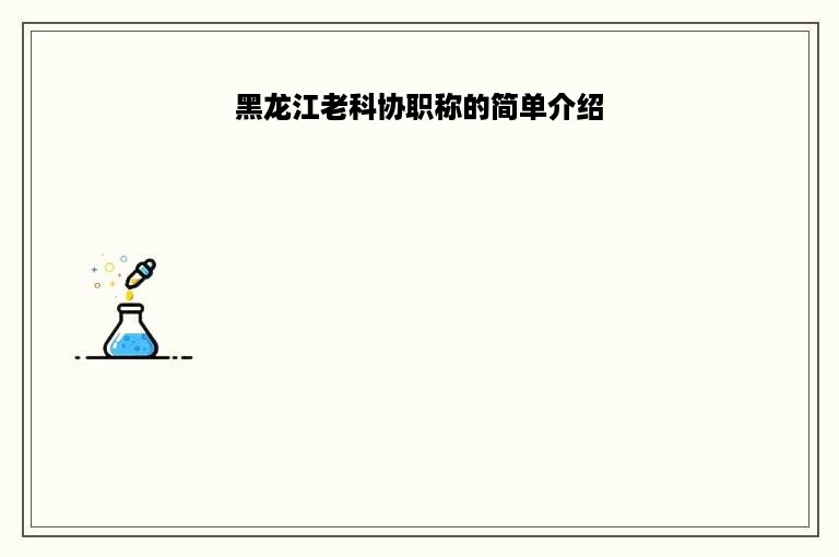 黑龙江老科协职称的简单介绍