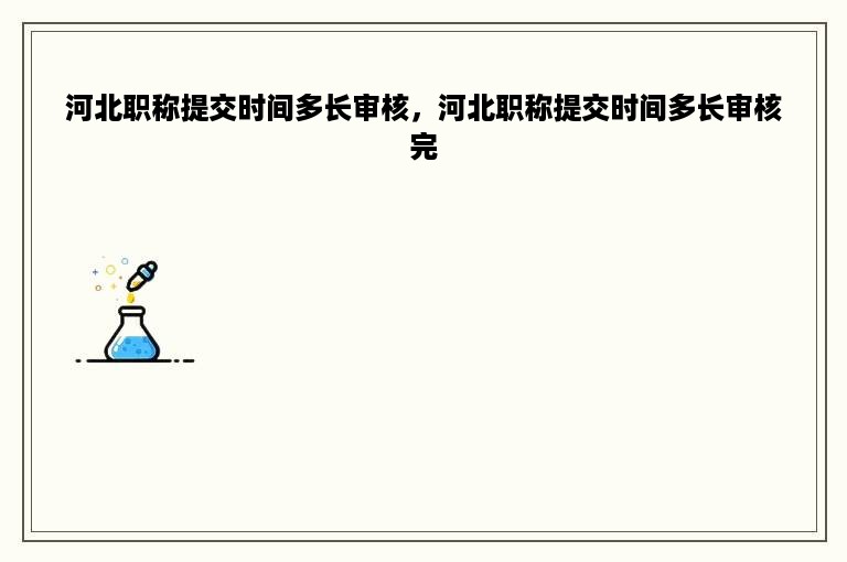 河北职称提交时间多长审核，河北职称提交时间多长审核完