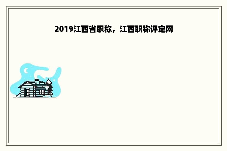 2019江西省职称，江西职称评定网