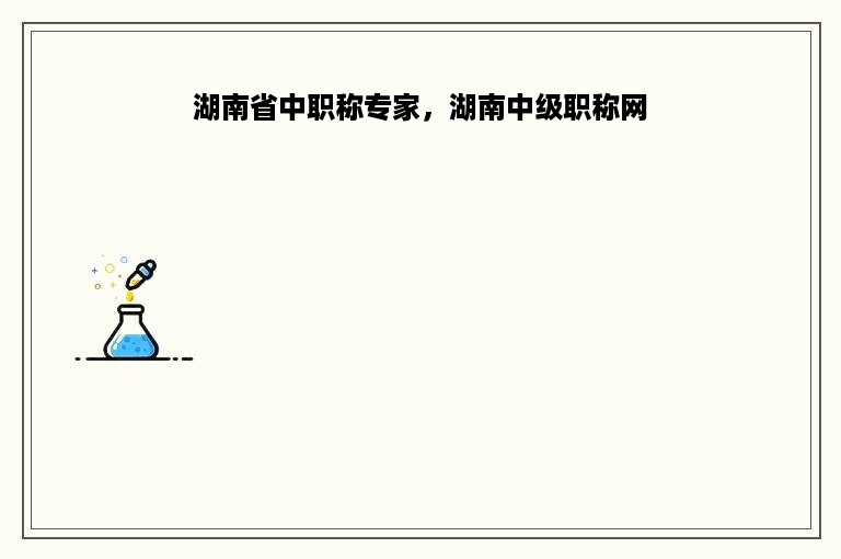 湖南省中职称专家，湖南中级职称网
