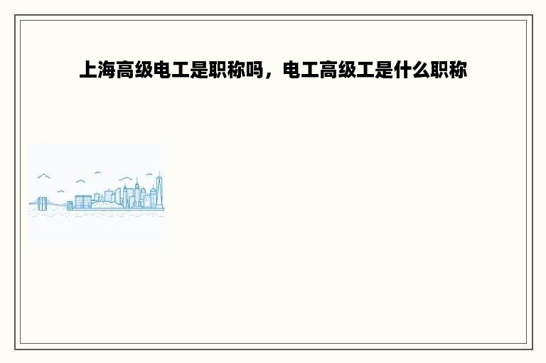 上海高级电工是职称吗，电工高级工是什么职称