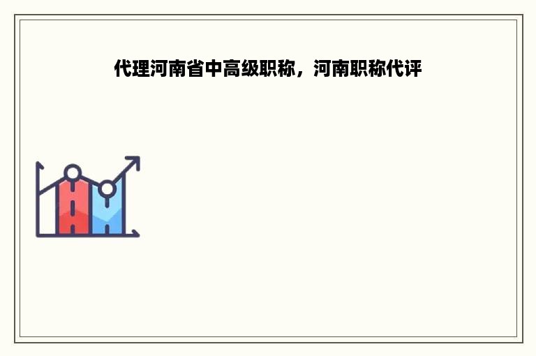 代理河南省中高级职称，河南职称代评