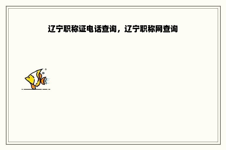 辽宁职称证电话查询，辽宁职称网查询