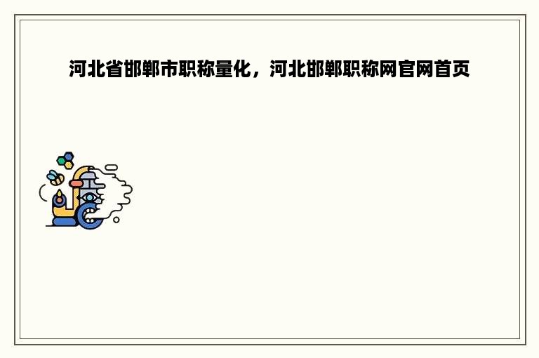 河北省邯郸市职称量化，河北邯郸职称网官网首页