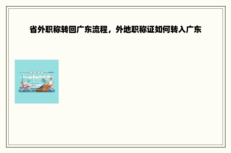 省外职称转回广东流程，外地职称证如何转入广东