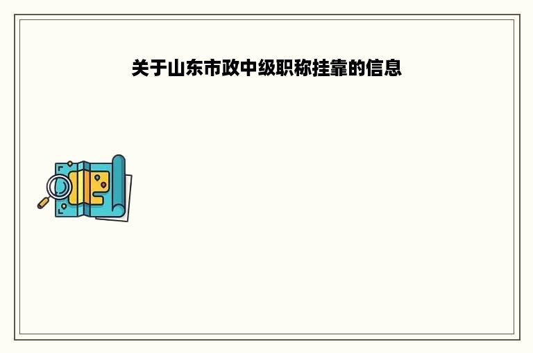 关于山东市政中级职称挂靠的信息