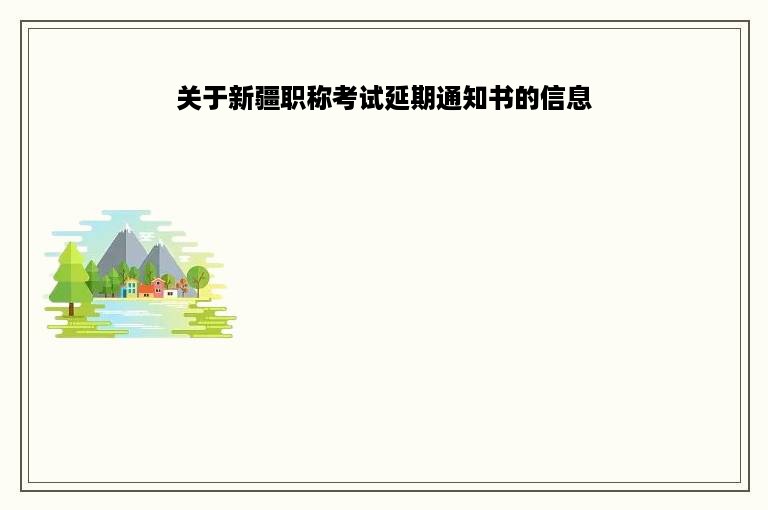 关于新疆职称考试延期通知书的信息