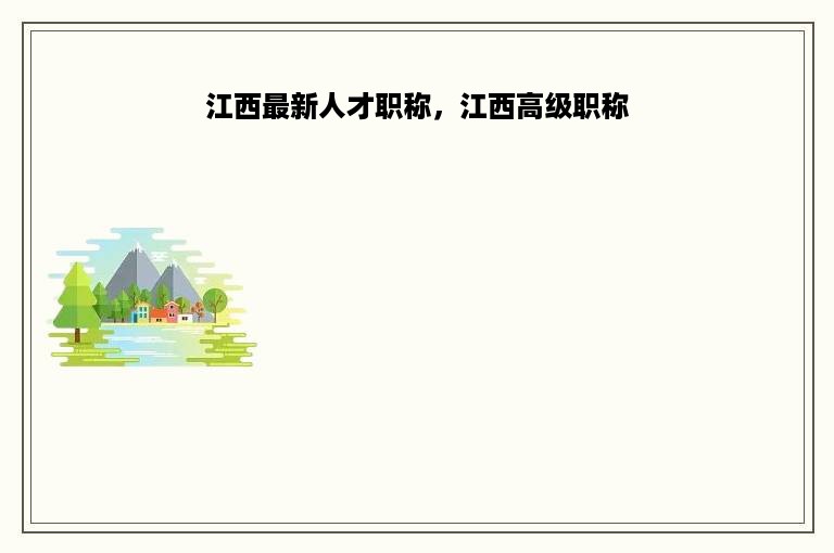 江西最新人才职称，江西高级职称