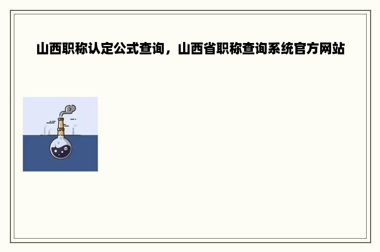 山西职称认定公式查询，山西省职称查询系统官方网站
