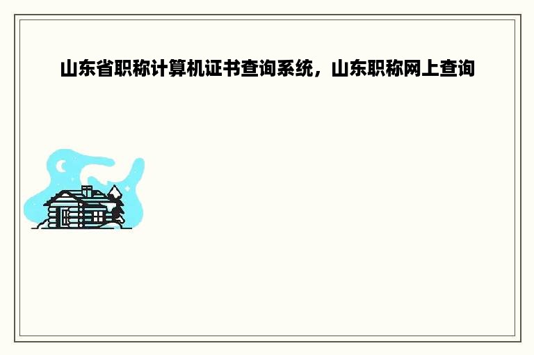 山东省职称计算机证书查询系统，山东职称网上查询