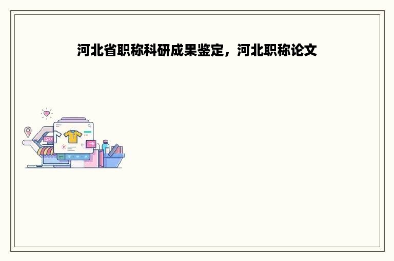 河北省职称科研成果鉴定，河北职称论文