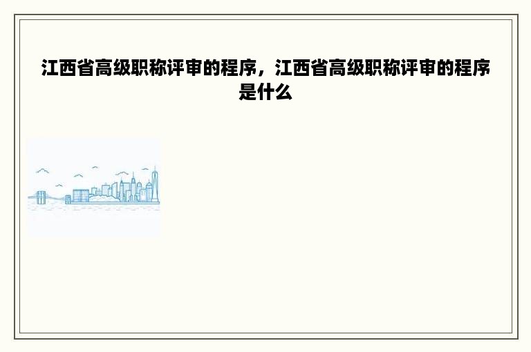 江西省高级职称评审的程序，江西省高级职称评审的程序是什么