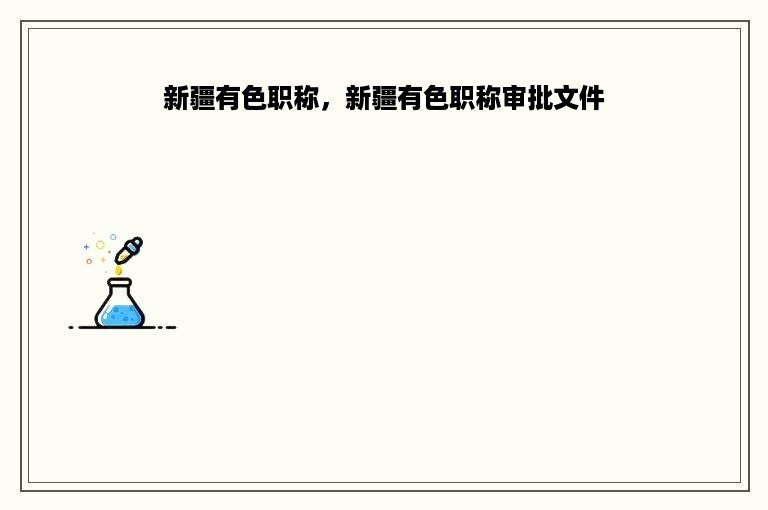 新疆有色职称，新疆有色职称审批文件