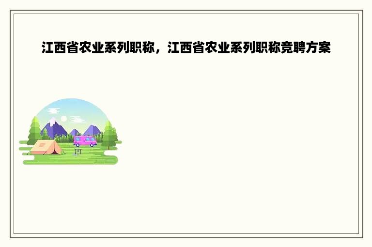 江西省农业系列职称，江西省农业系列职称竞聘方案