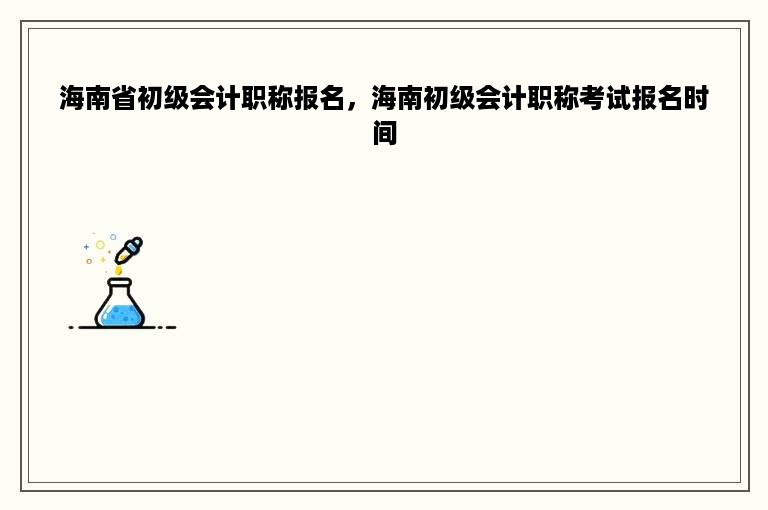 海南省初级会计职称报名，海南初级会计职称考试报名时间
