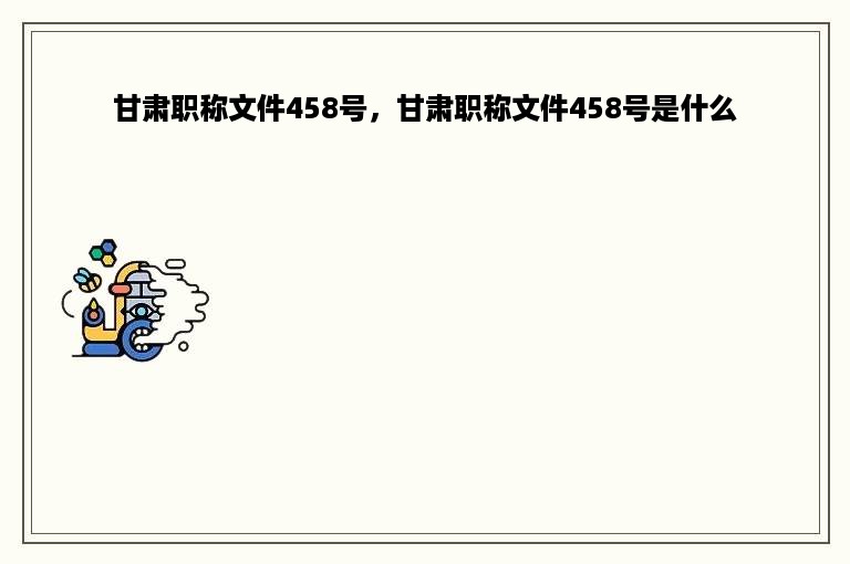 甘肃职称文件458号，甘肃职称文件458号是什么