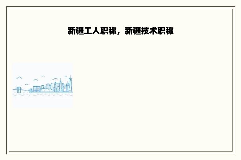 新疆工人职称，新疆技术职称